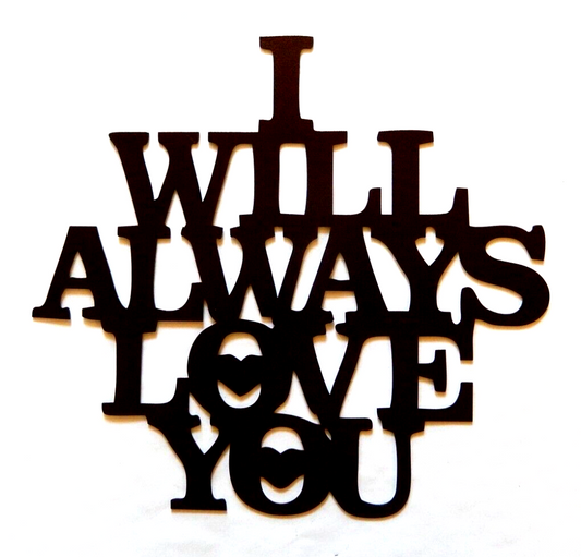 ~NEW~ 14ga. - "I WILL ALWAYS LOVE YOU"  Powder Coated Metal Wall Art 13" x 14"